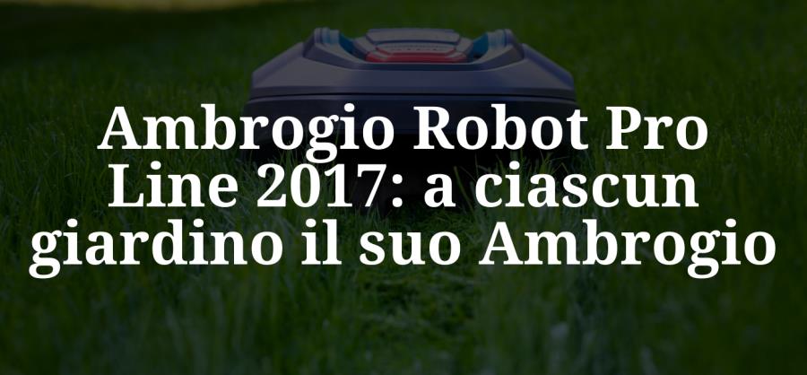 Ambrogio Robot Pro Line 2017: a ciascun giardino il suo Ambrogio!