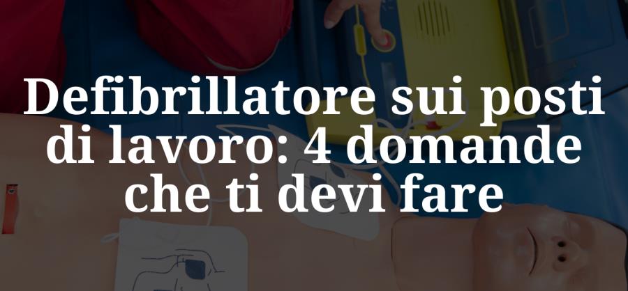 Defibrillatore sui posti di lavoro: 4 domande che ti devi fare