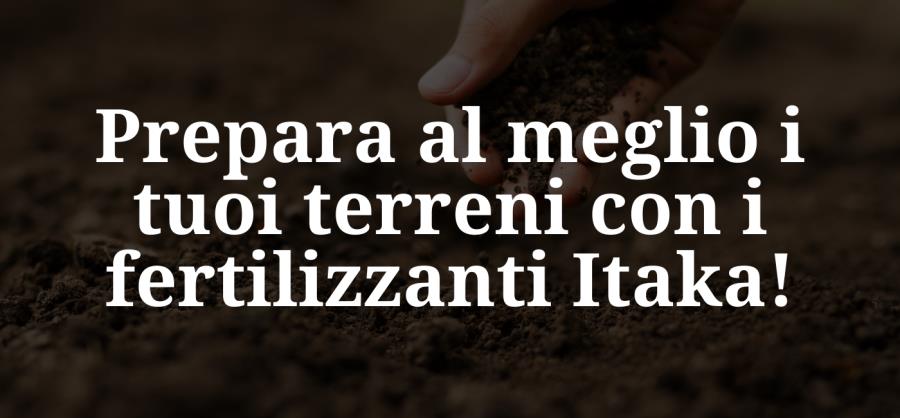 Prepara al meglio i tuoi terreni con i fertilizzanti Itaka!