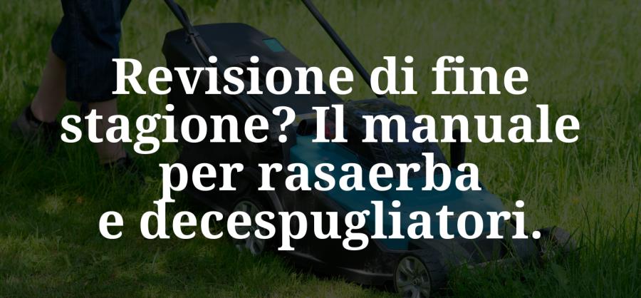 Revisione di fine stagione? Il manuale per rasaerba e decespugliatori.